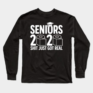 Seniors 2020 Shit Just Got Real No Graduation Is Cancelled Funny Social Distancing Gift For High School College Students Long Sleeve T-Shirt